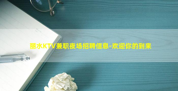 丽水KTV兼职夜场招聘信息-欢迎你的到来