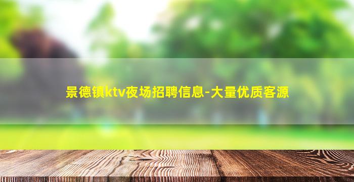 景德镇ktv夜场招聘信息-大量优质客源